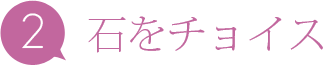 2 石をチョイス